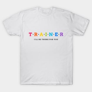 TRAINER - I'll be there for you T-Shirt